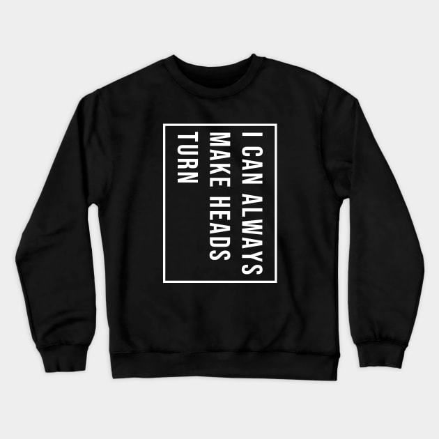 I can always make heads turn Crewneck Sweatshirt by wondrous